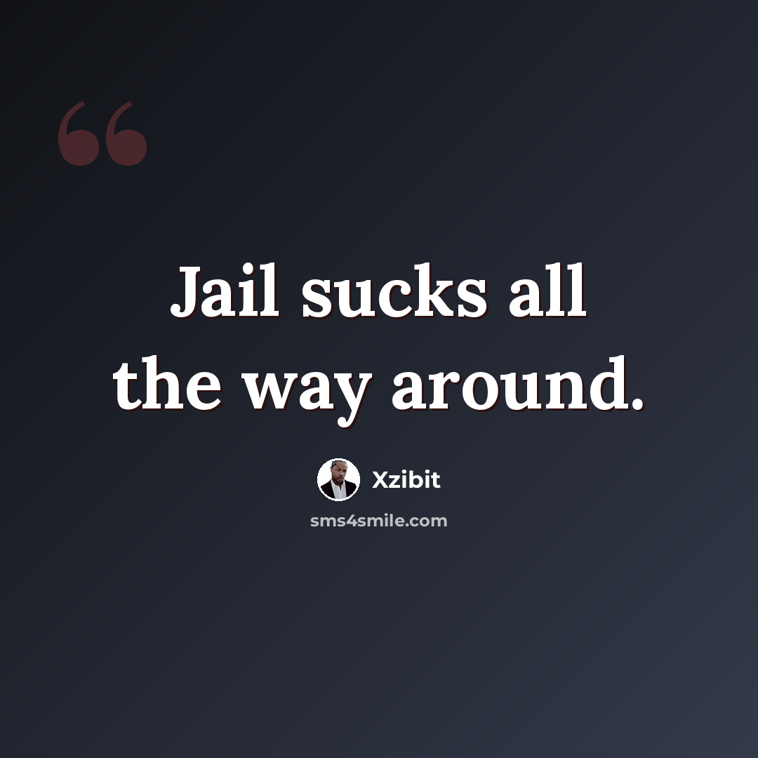 “Jail sucks all the way around.” quote by Xzibit