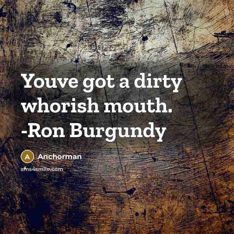 “Youve got a dirty whorish mouth. -Ron Burgundy” quote by Anchorman