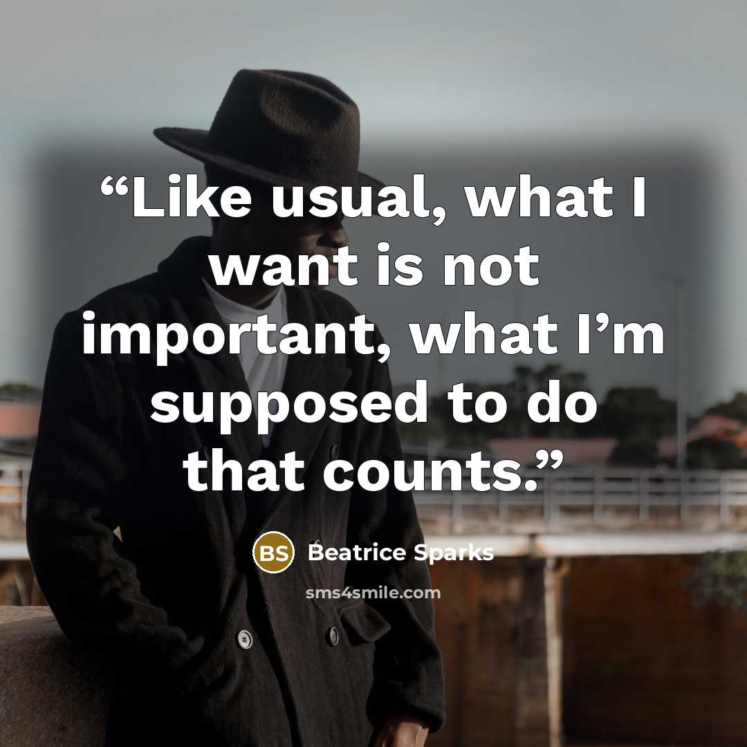 “Like usual, what I want is not important, what I’m supposed to do that counts.” quote by Beatrice Sparks