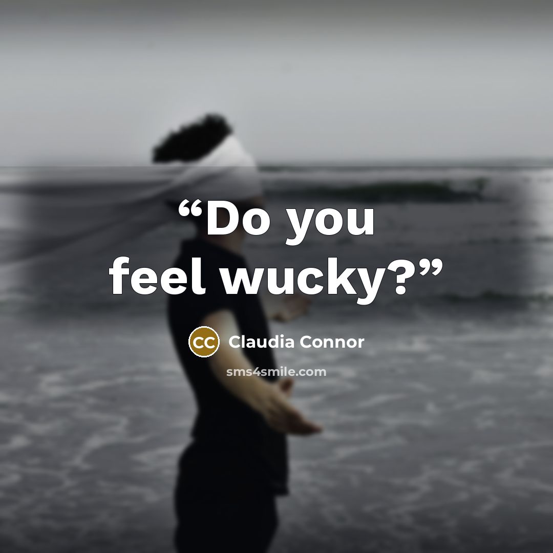 “Do you feel wucky?” quote by Claudia Connor
