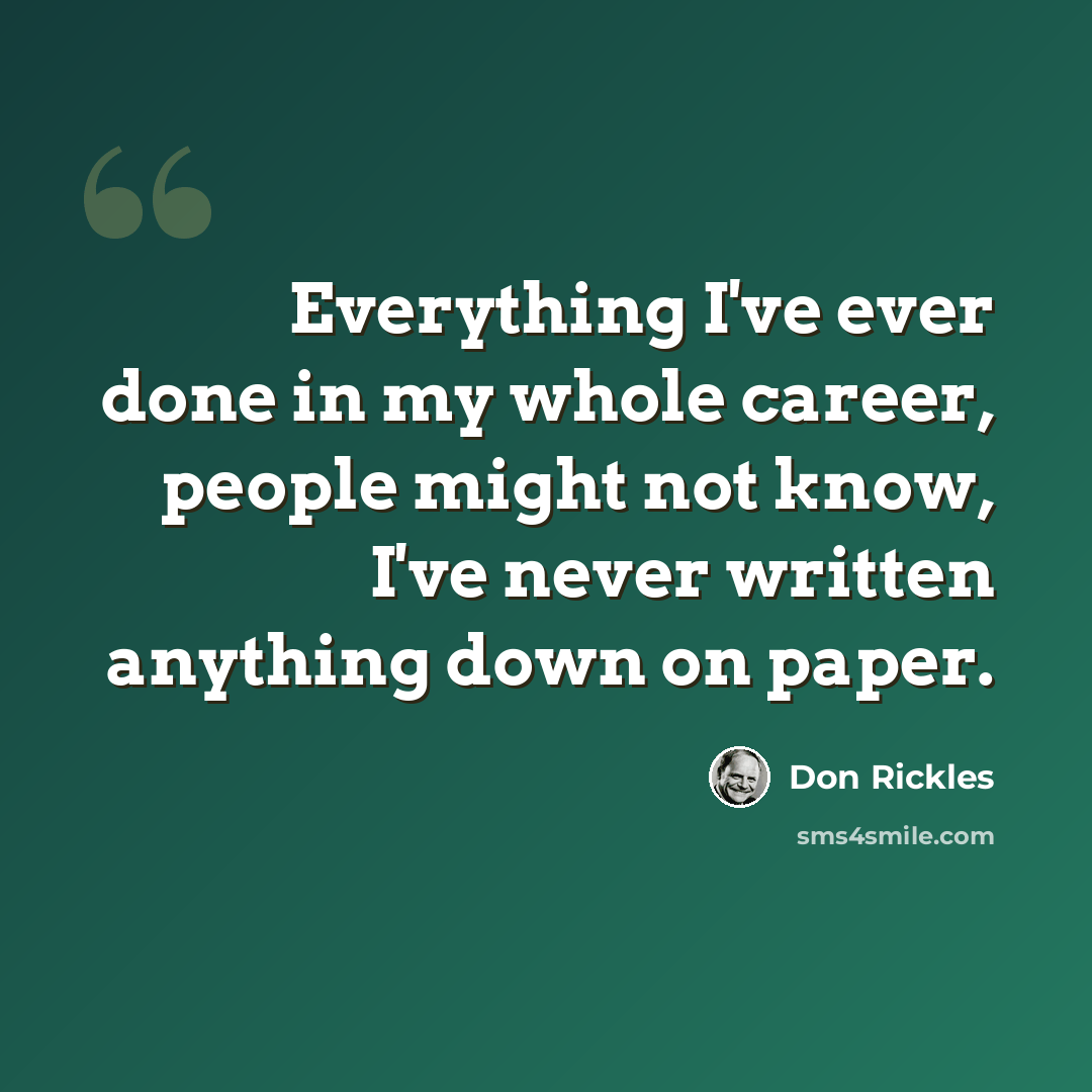 “Everything I've ever done in my whole career, people might not know, I've never written anything down on paper.” quote by Don Rickles