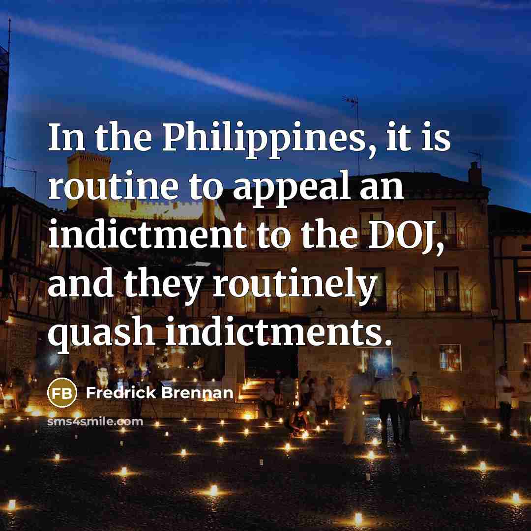 “In the Philippines, it is routine to appeal an indictment to the DOJ, and they routinely quash indictments.” quote by Fredrick Brennan