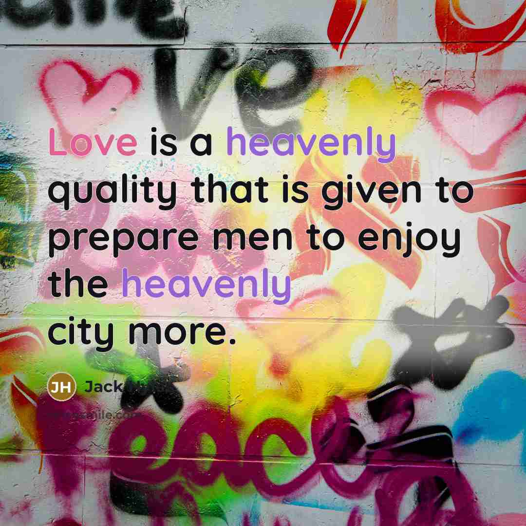 “Love is a heavenly quality that is given to prepare men to enjoy the heavenly city more.” quote by Jack Hyles