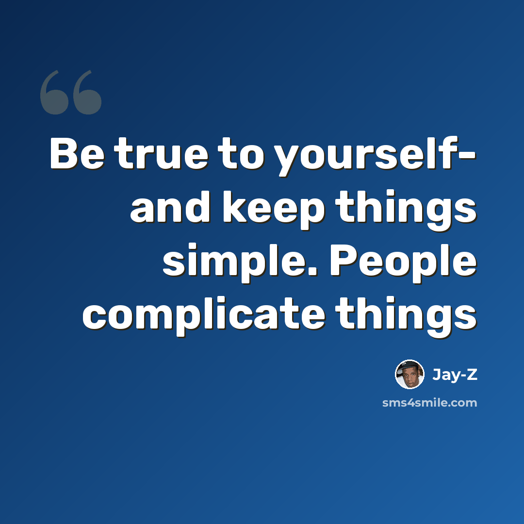“Be true to yourself- and keep things simple. People complicate things” quote by Jay-Z