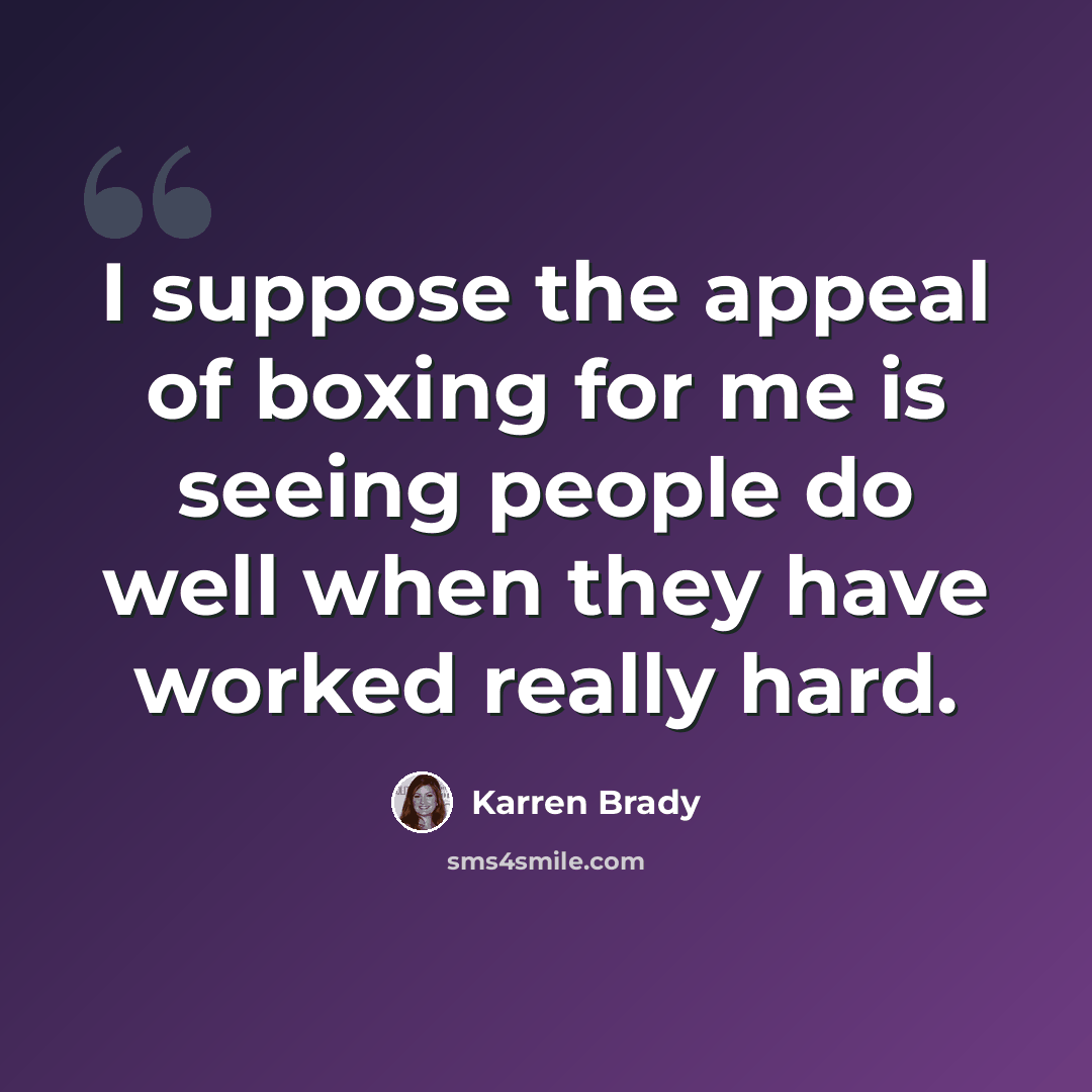 “I suppose the appeal of boxing for me is seeing people do well when they have worked really hard.” quote by Karren Brady