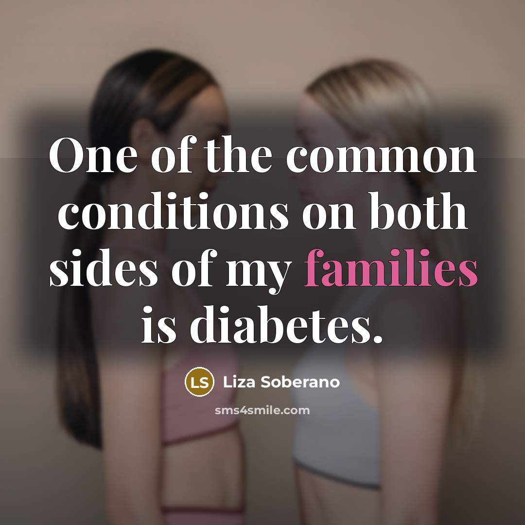 “One of the common conditions on both sides of my families is diabetes.” quote by Liza Soberano
