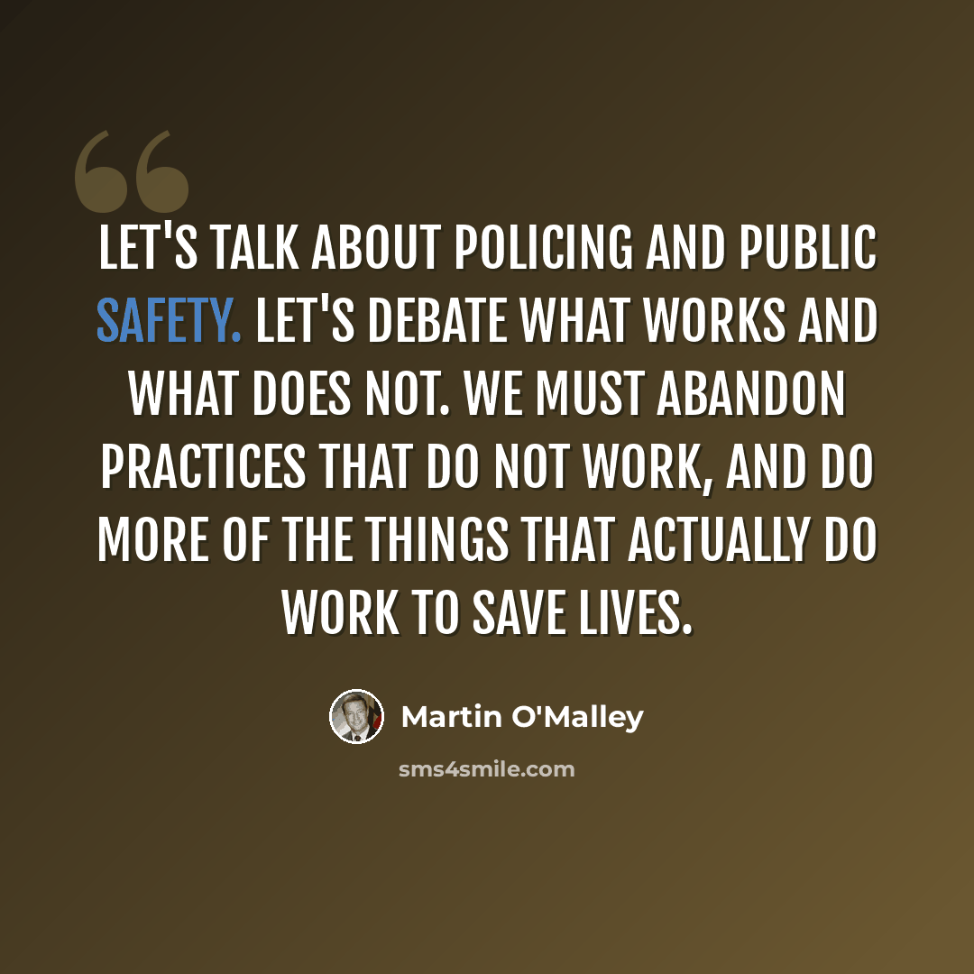 “Let's talk about policing and public safety. Let's debate what works and what does not. We must abandon practices that do not work, and do more of the things that actually do work to save lives.” quote by Martin O'Malley