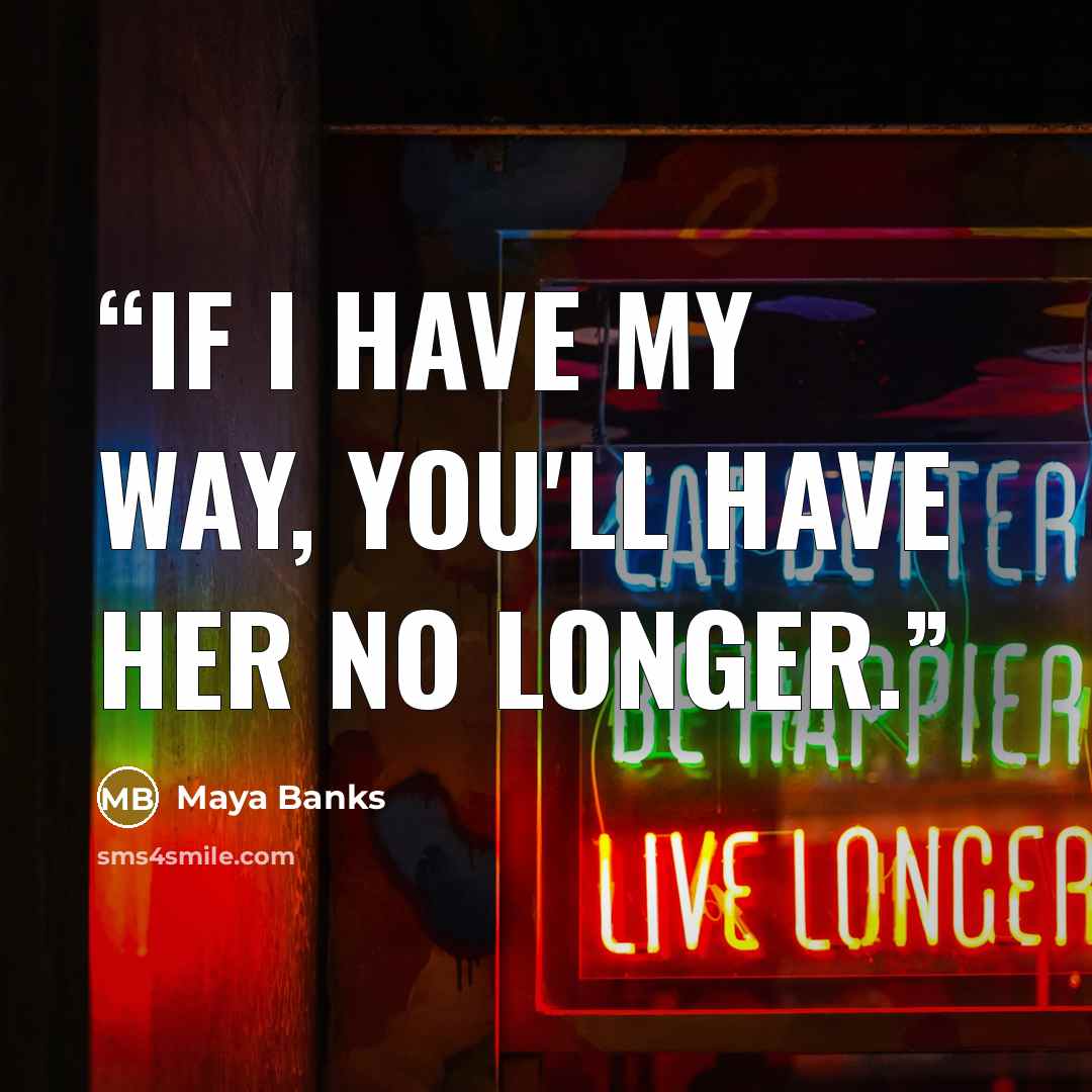 “If I have my way, you'll have her no longer.” quote by Maya Banks