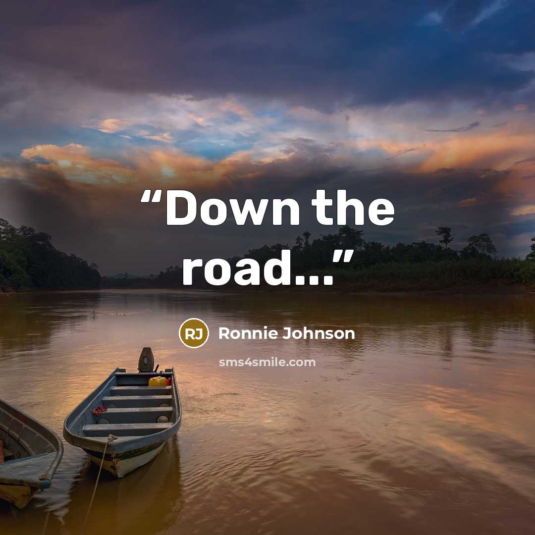 “Down the road...” quote by Ronnie Johnson