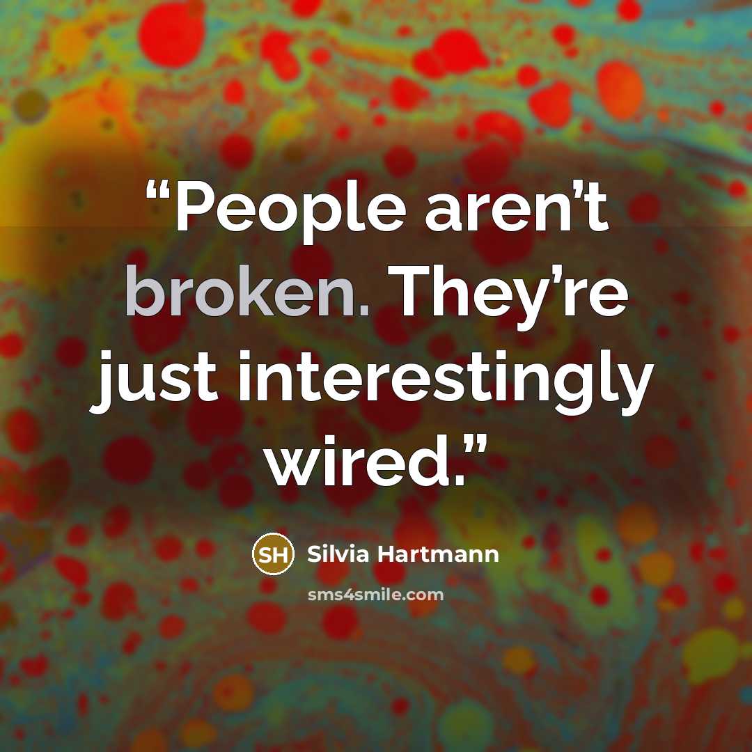 “People aren’t broken. They’re just interestingly wired.” quote by Silvia Hartmann