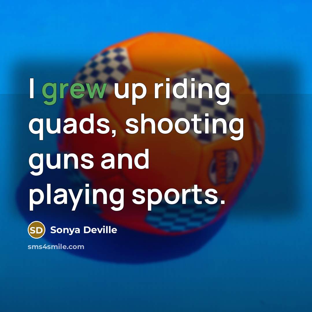 “I grew up riding quads, shooting guns and playing sports.” quote by Sonya Deville