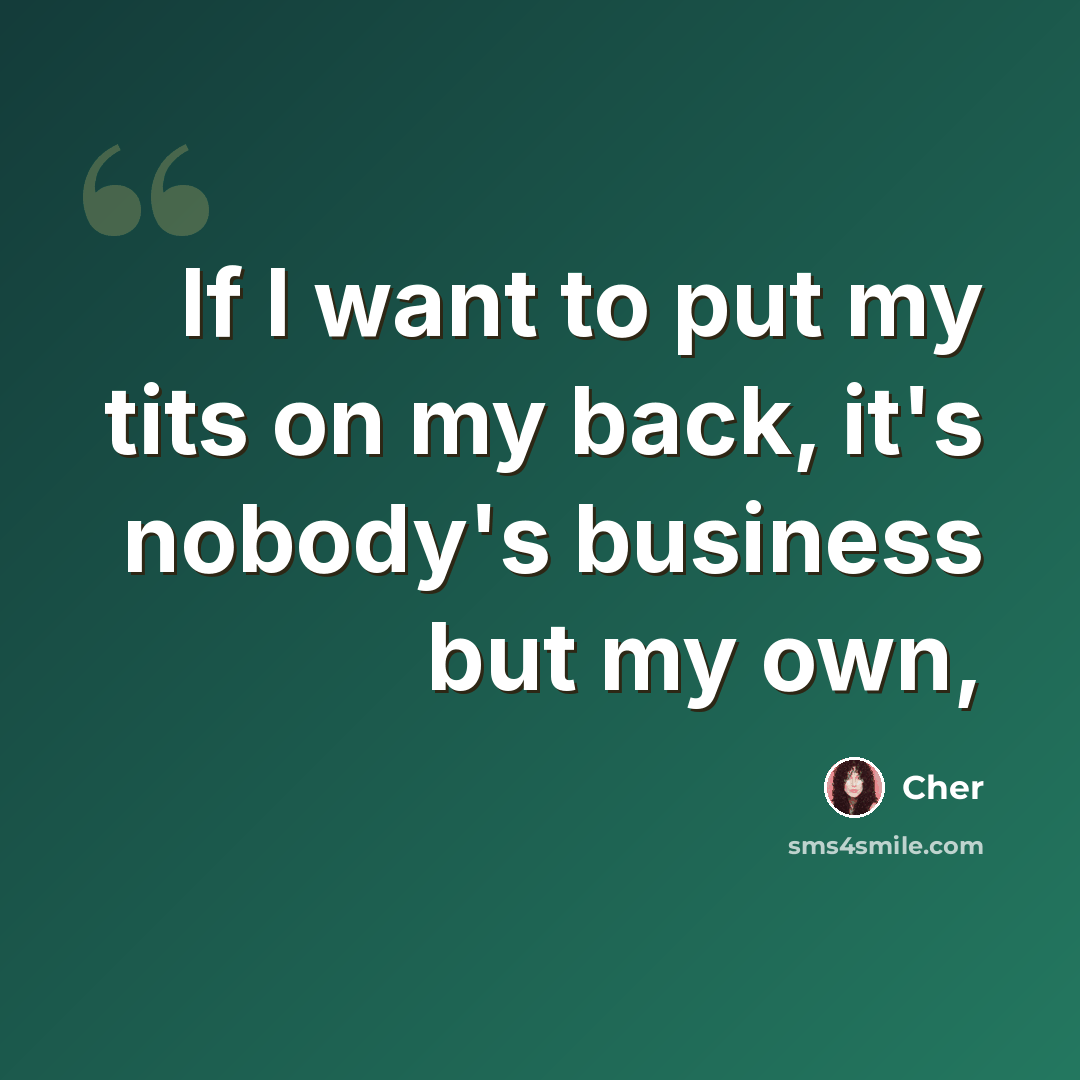 “If I want to put my tits on my back, it's nobody's business but my own,” quote by Cher