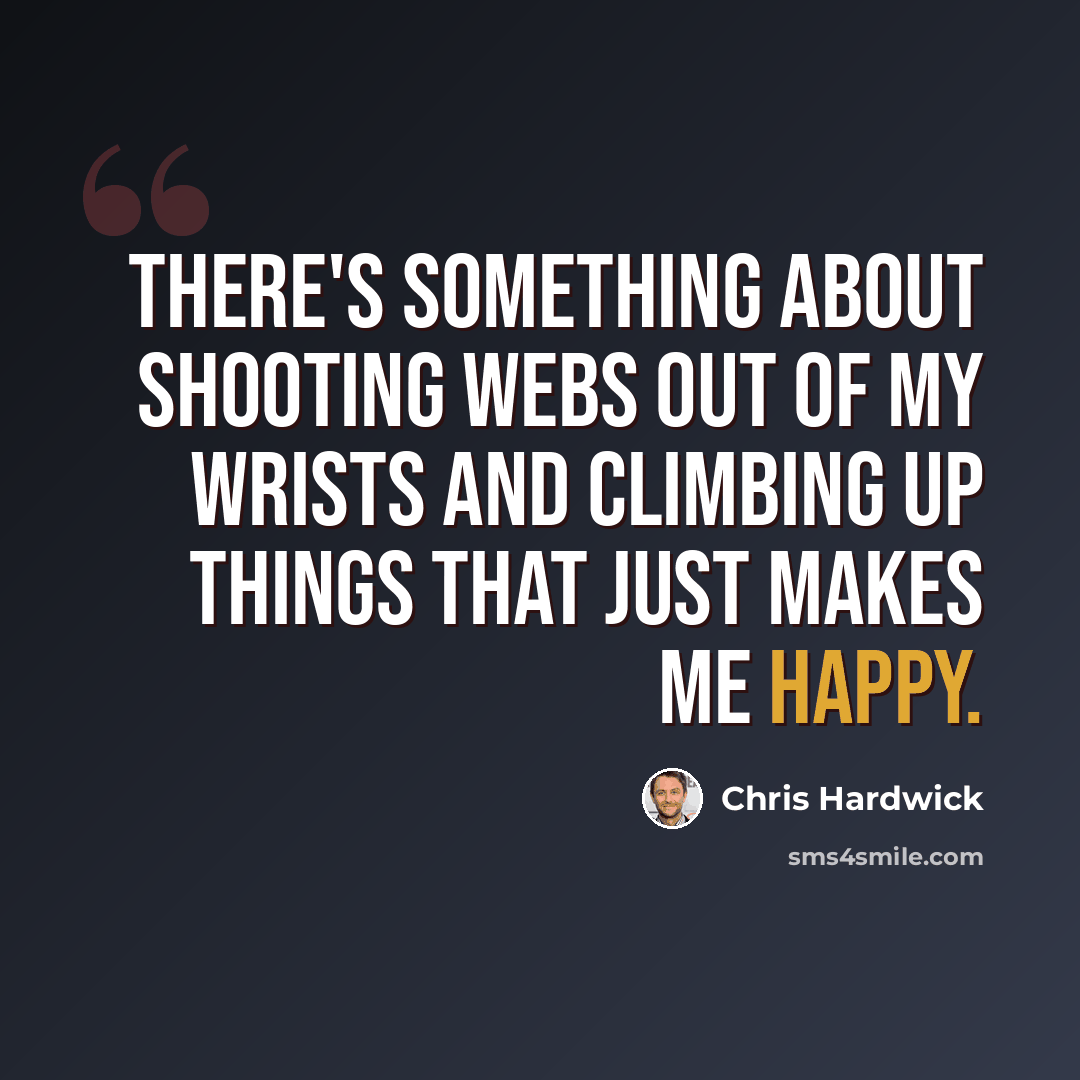 “There's something about shooting webs out of my wrists and climbing up things that just makes me happy.” quote by Chris Hardwick
