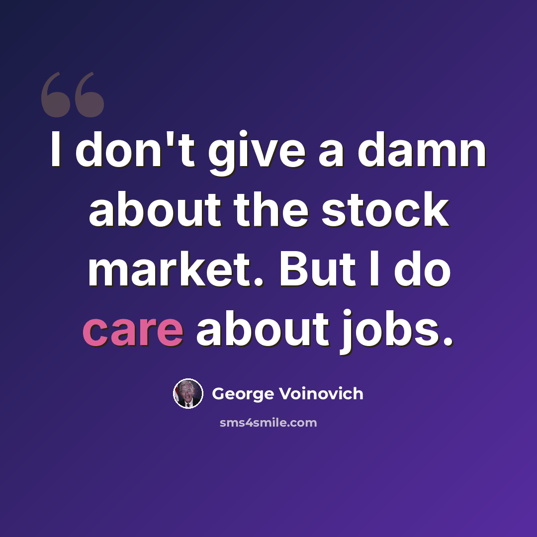 “I don't give a damn about the stock market. But I do care about jobs.” quote by George Voinovich
