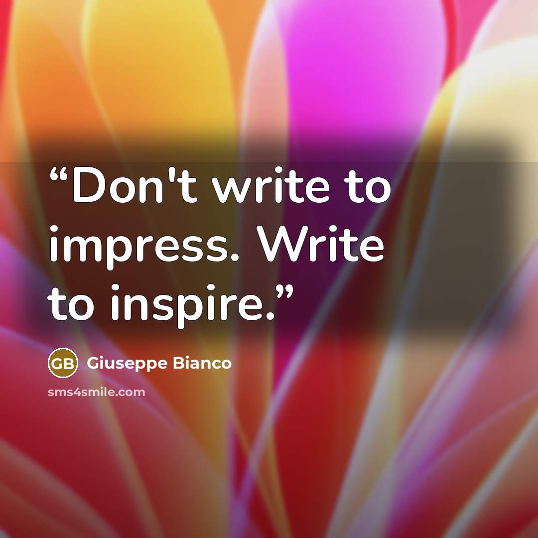 “Don't write to impress. Write to inspire.” quote by Giuseppe Bianco