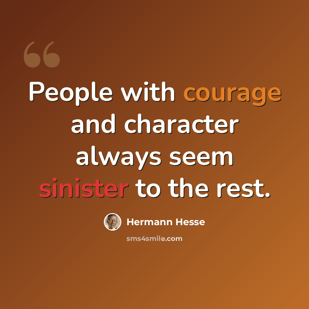 “People with courage and character always seem sinister to the rest.” quote by Hermann Hesse