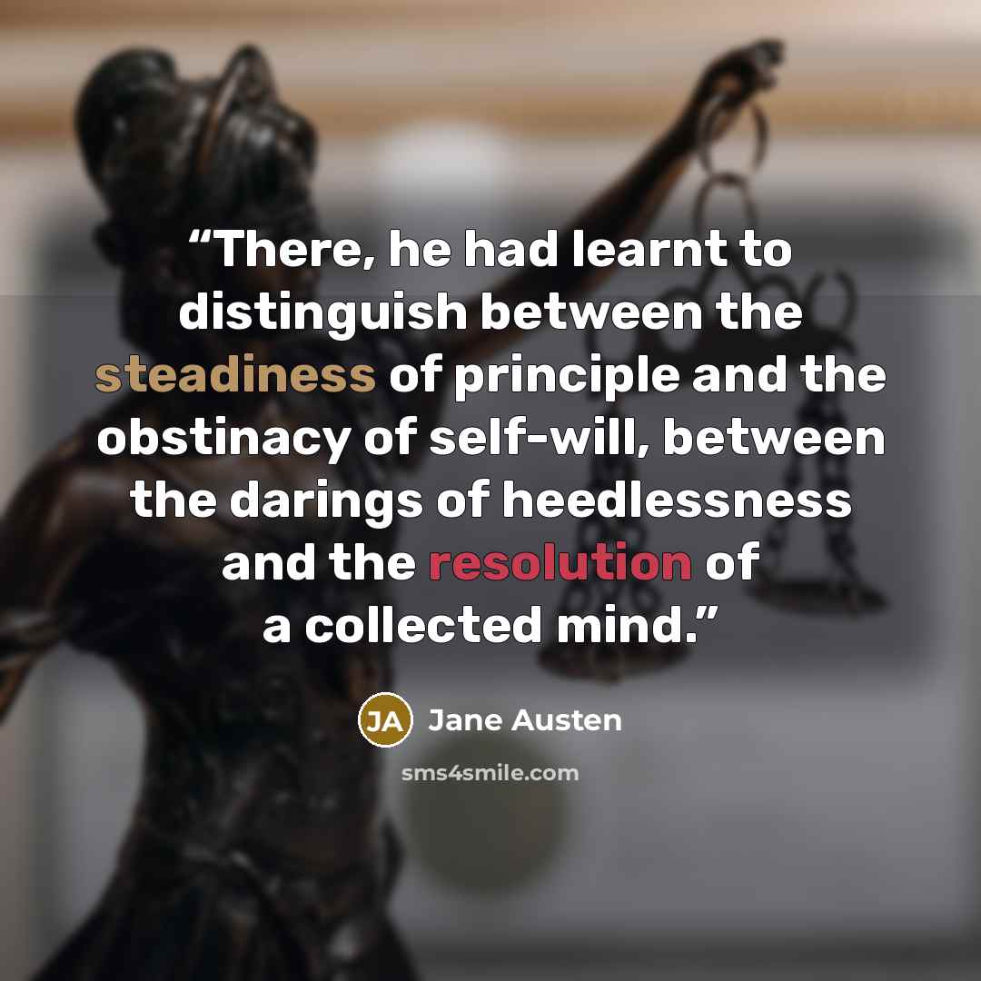 “There, he had learnt to distinguish between the steadiness of principle and the obstinacy of self-will, between the darings of heedlessness and the resolution of a collected mind.” quote by Jane Austen