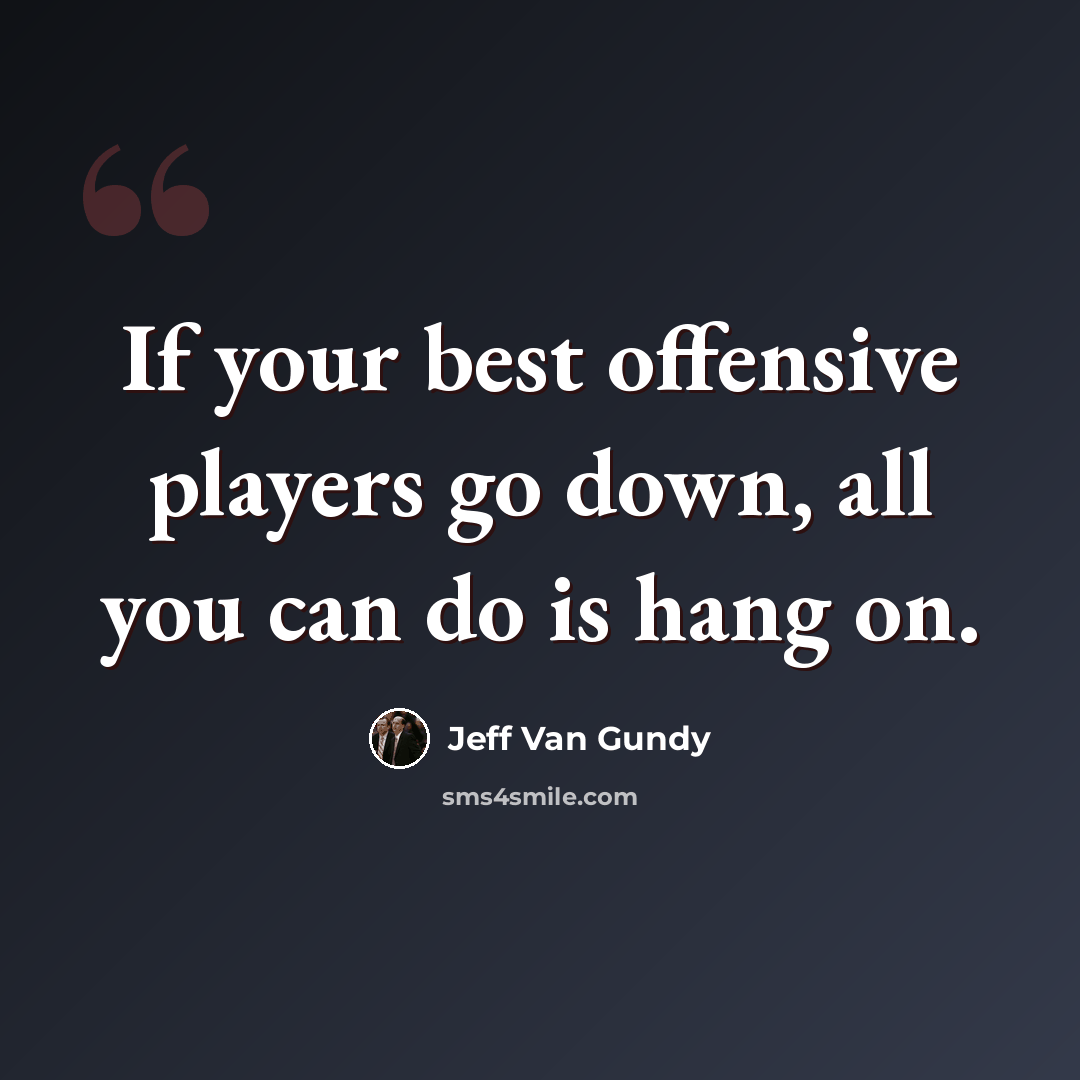 “If your best offensive players go down, all you can do is hang on.” quote by Jeff Van Gundy