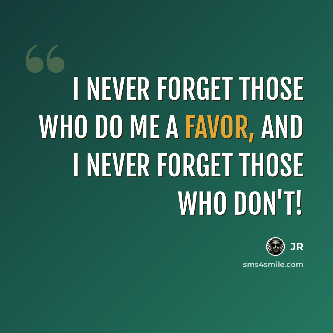 “I never forget those who do me a favor, and I never forget those who don't!” quote by JR