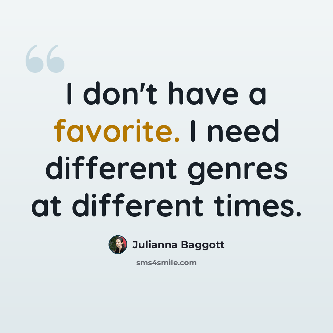“I don't have a favorite. I need different genres at different times.” quote by Julianna Baggott