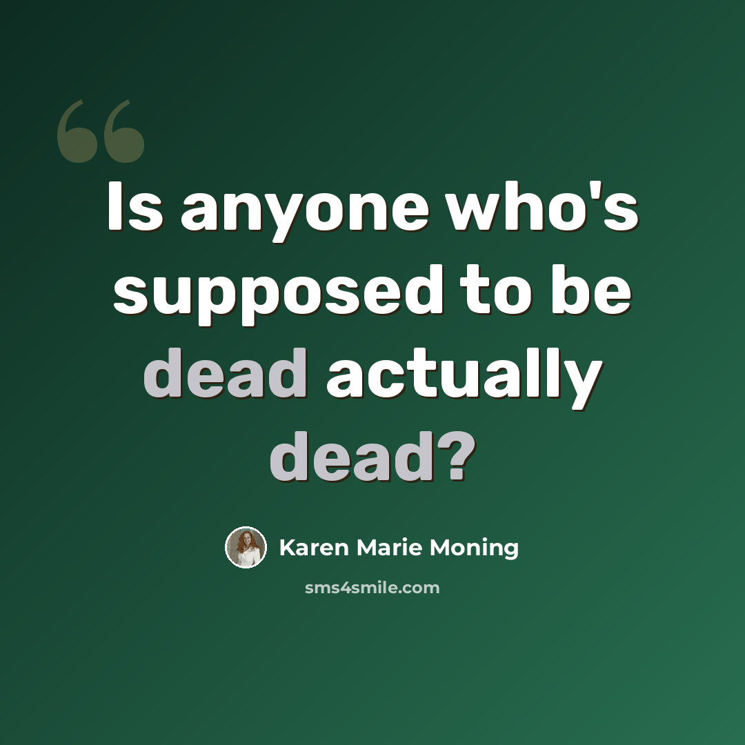 “Is anyone who's supposed to be dead actually dead?” quote by Karen Marie Moning
