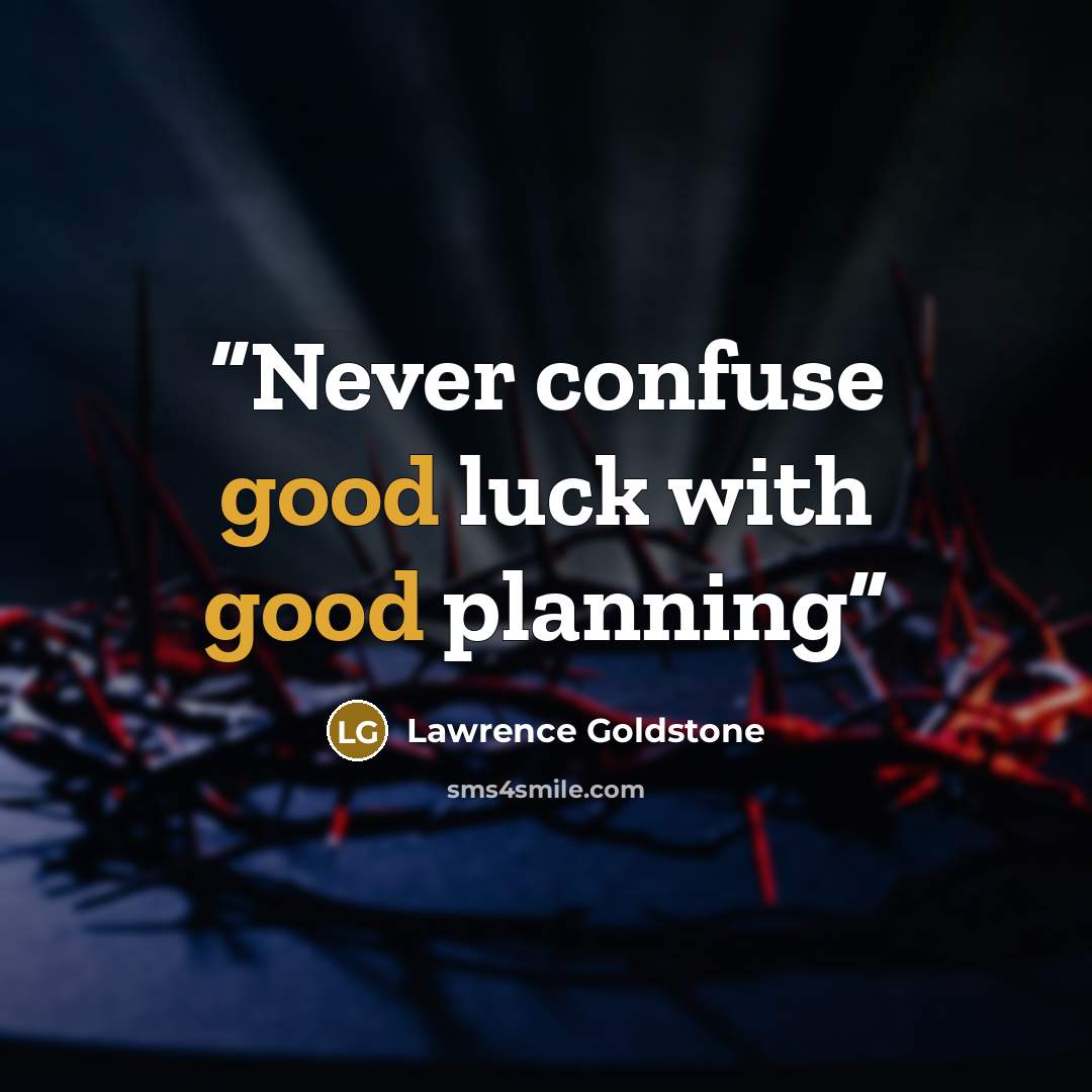 “Never confuse good luck with good planning” quote by Lawrence Goldstone