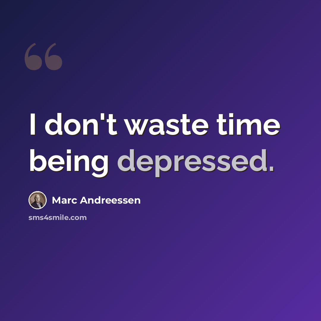 “I don't waste time being depressed.” quote by Marc Andreessen