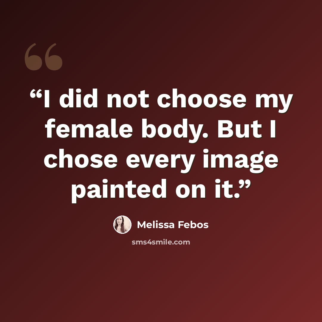 “I did not choose my female body. But I chose every image painted on it.” quote by Melissa Febos
