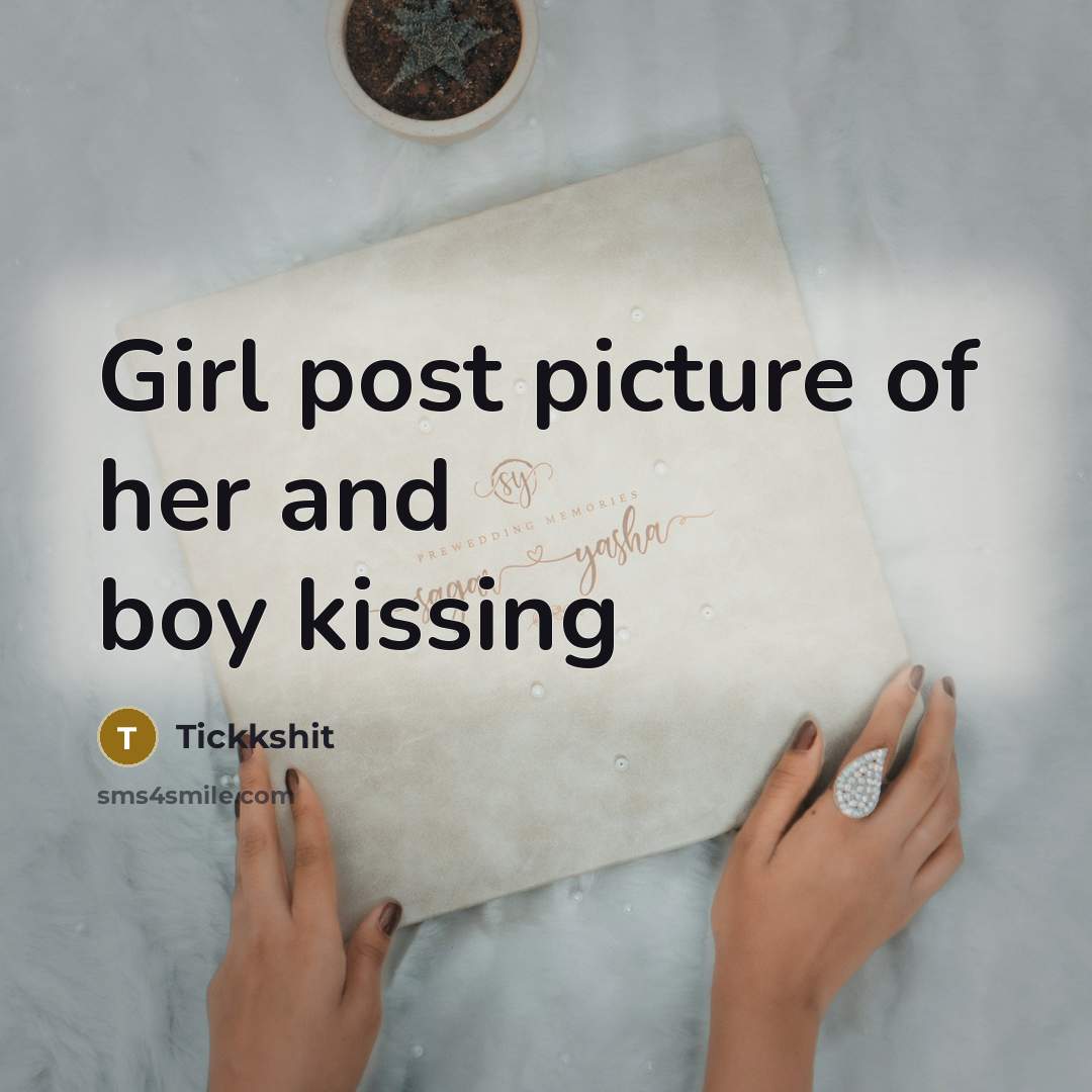 “Girl post picture of her and boy kissing” quote by Tickkshit