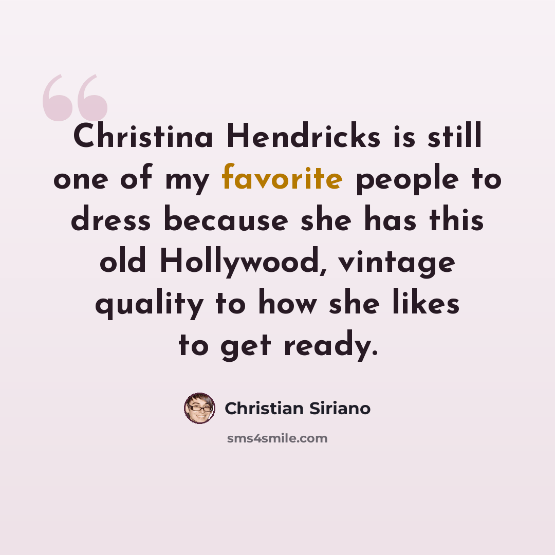 “Christina Hendricks is still one of my favorite people to dress because she has this old Hollywood, vintage quality to how she likes to get ready.” quote by Christian Siriano