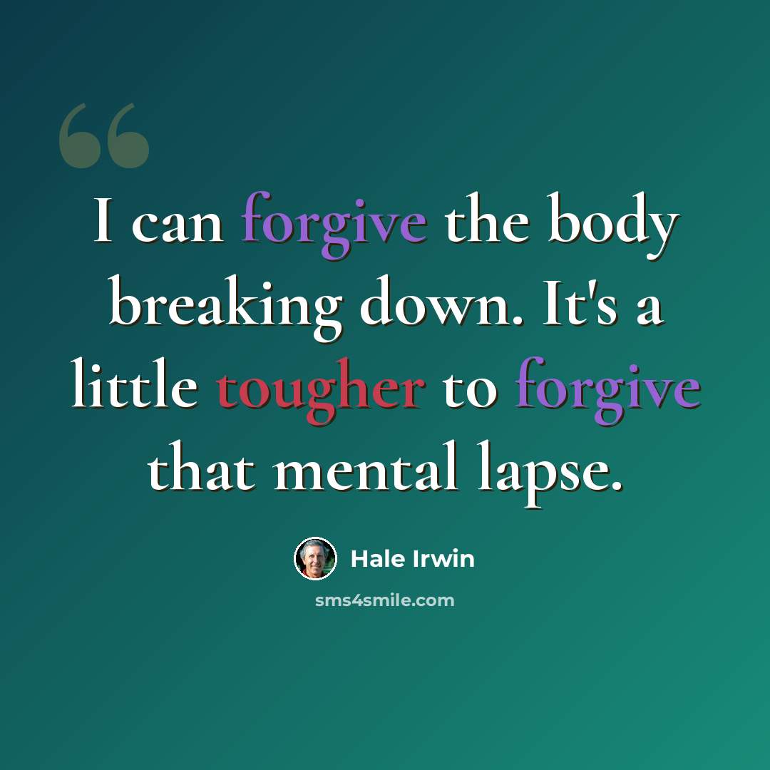 “I can forgive the body breaking down. It's a little tougher to forgive that mental lapse.” quote by Hale Irwin
