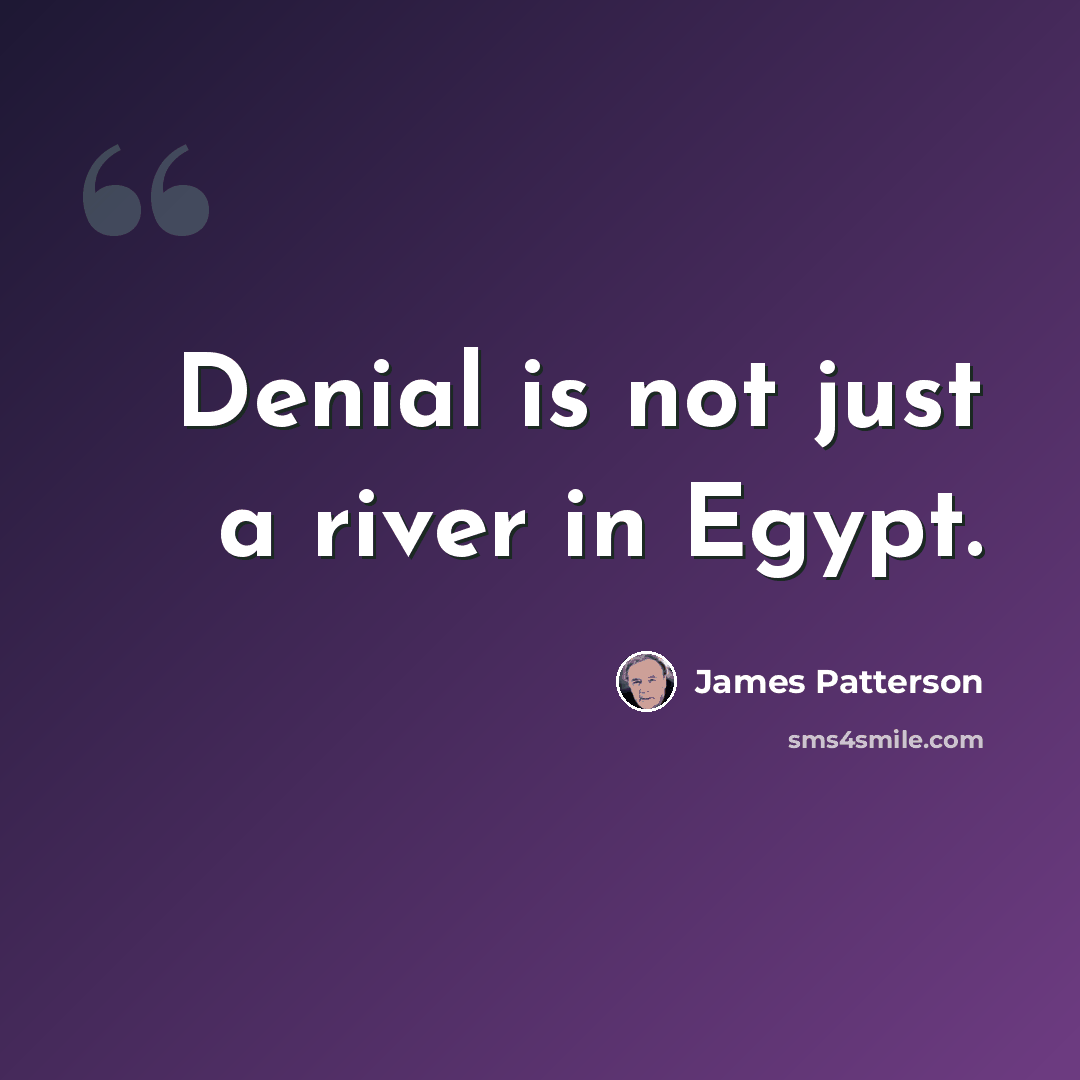“Denial is not just a river in Egypt.” quote by James Patterson