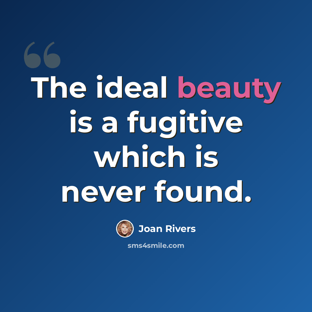 “The ideal beauty is a fugitive which is never found.” quote by Joan Rivers