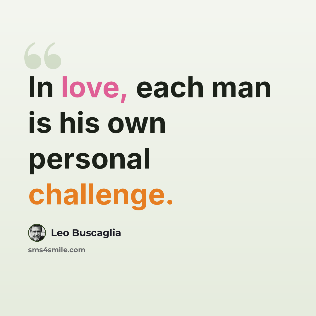 “In love, each man is his own personal challenge.” quote by Leo Buscaglia