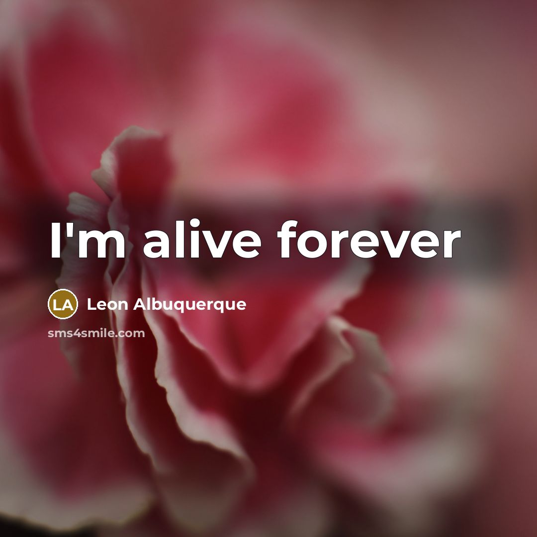 “I'm alive forever” quote by Leon Albuquerque