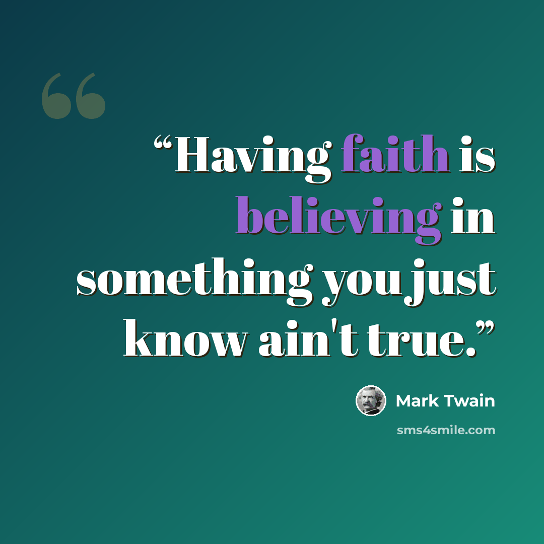 “Having faith is believing in something you just know ain't true.” quote by Mark Twain