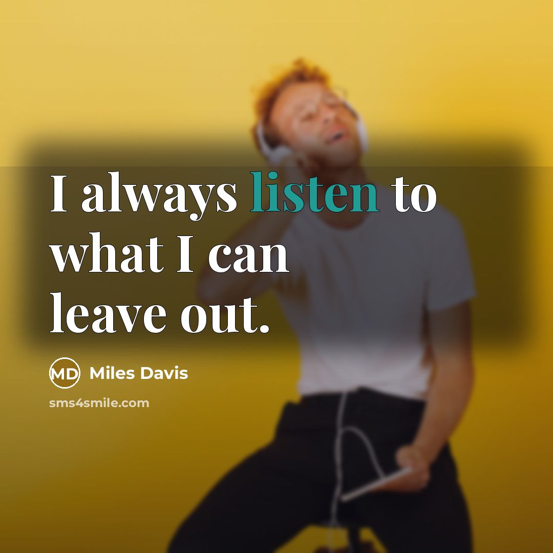 “I always listen to what I can leave out.” quote by Miles Davis
