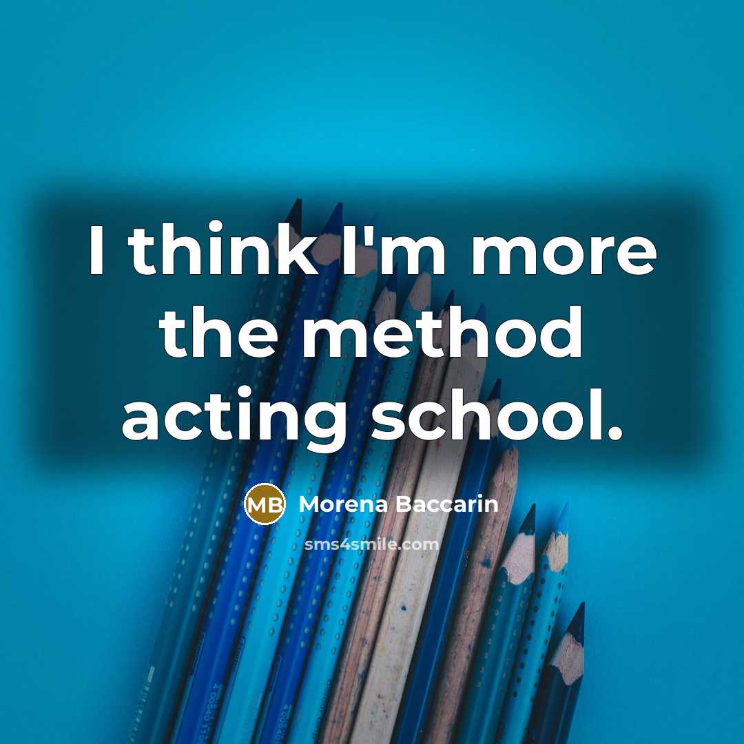 “I think I'm more the method acting school.” quote by Morena Baccarin