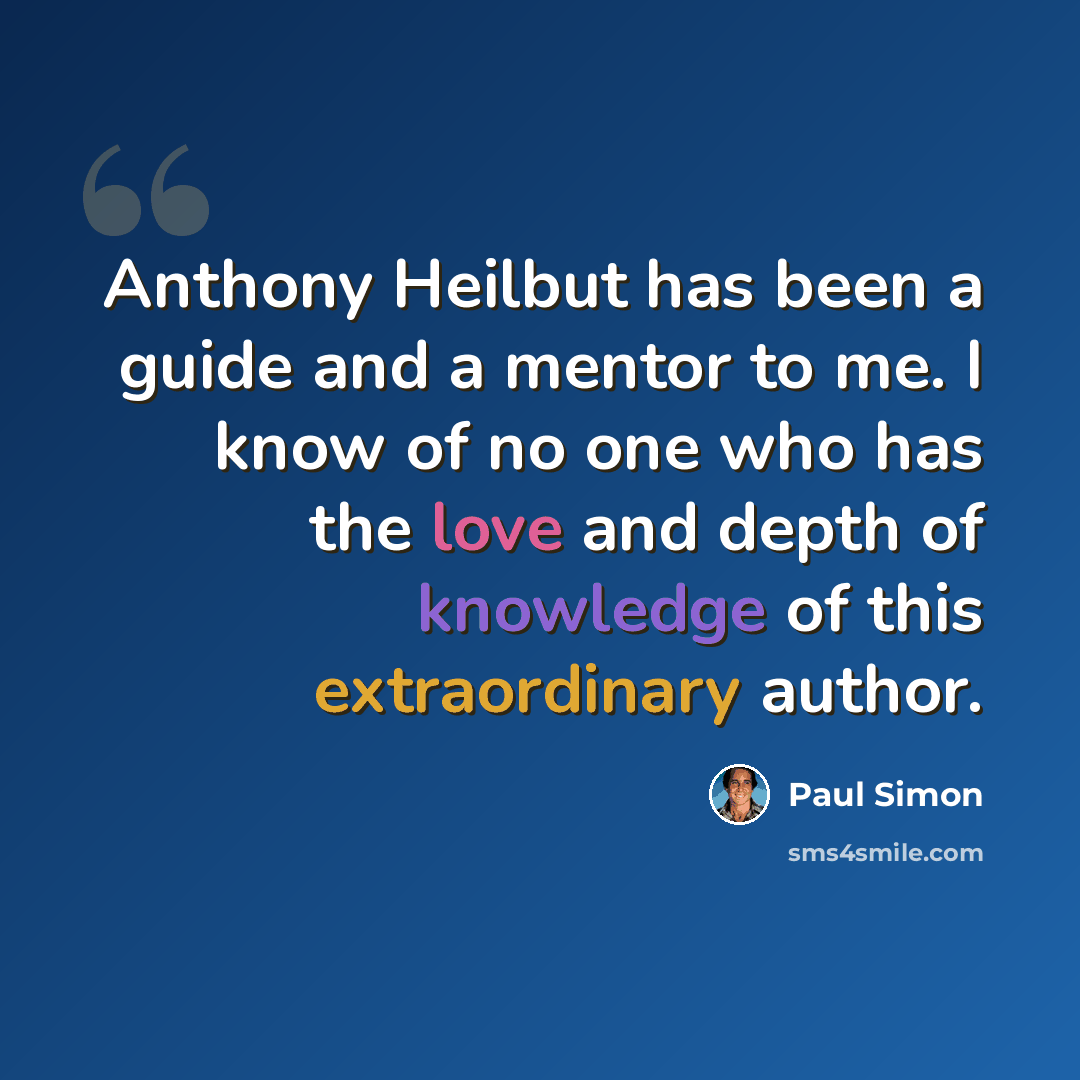 “Anthony Heilbut has been a guide and a mentor to me. I know of no one who has the love and depth of knowledge of this extraordinary author.” quote by Paul Simon