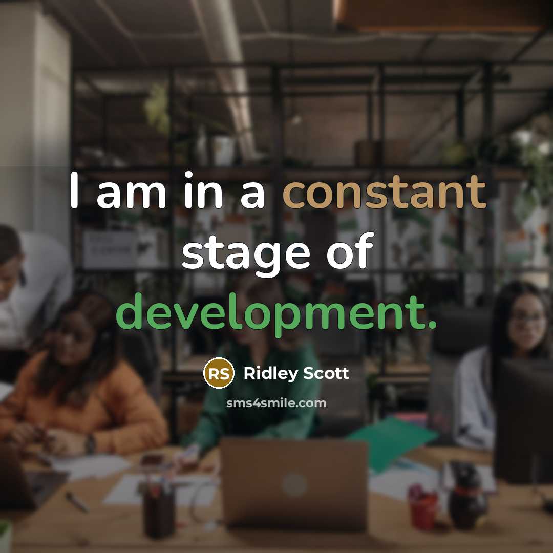 “I am in a constant stage of development.” quote by Ridley Scott