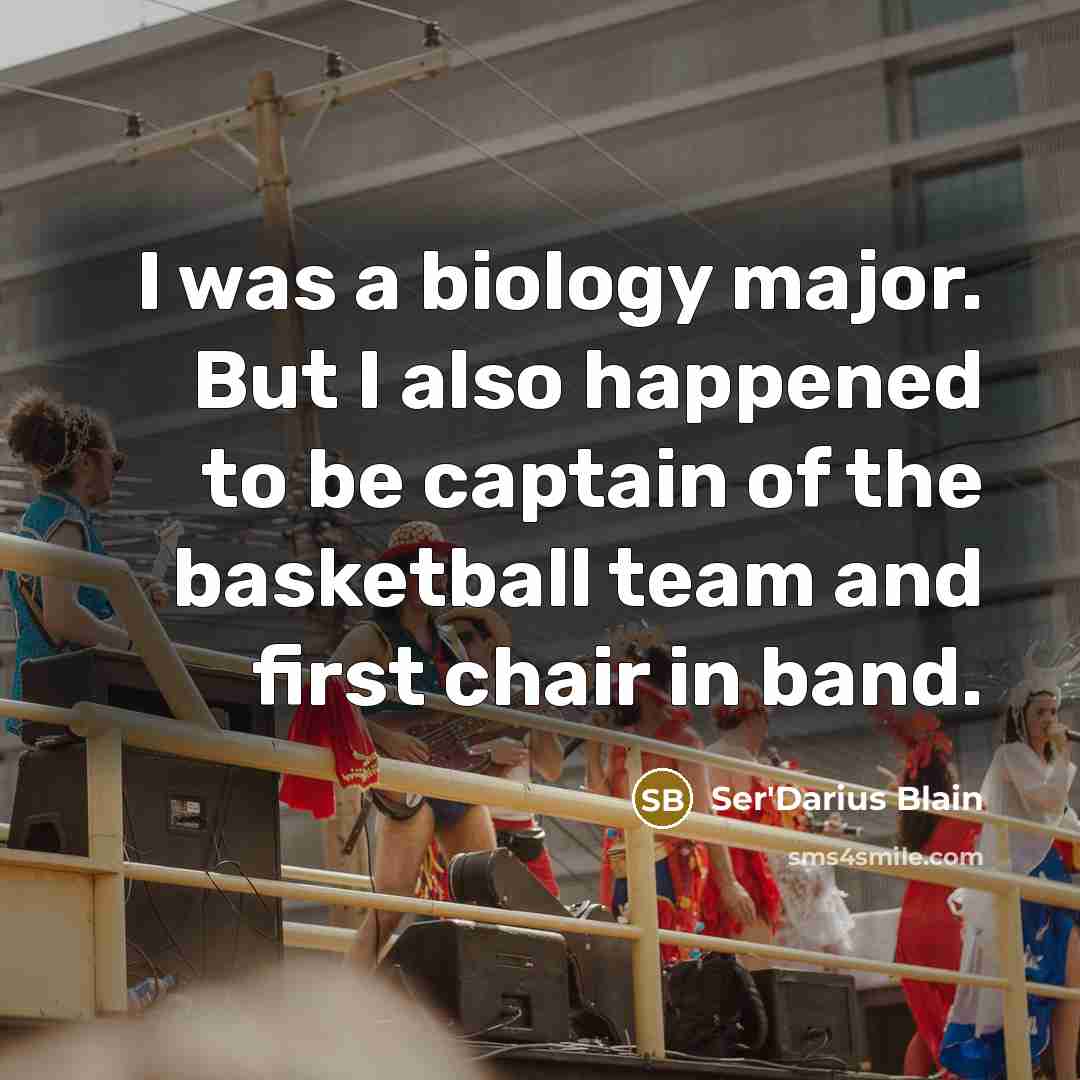 “I was a biology major. But I also happened to be captain of the basketball team and first chair in band.” quote by Ser'Darius Blain