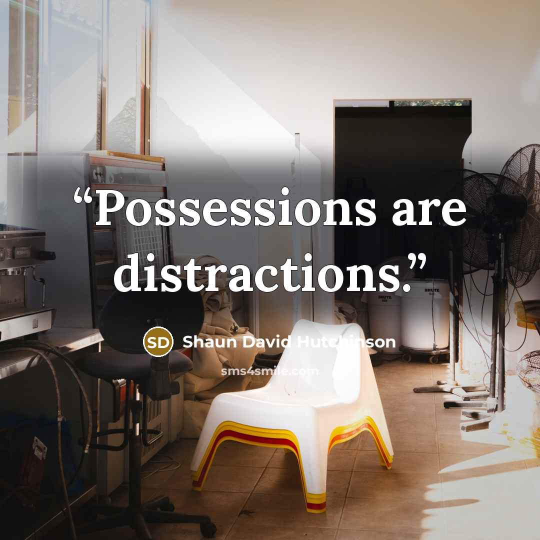 “Possessions are distractions.” quote by Shaun David Hutchinson