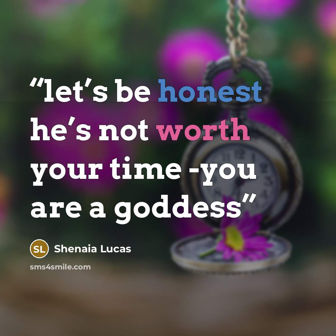 “let’s be honest he’s not worth your time -you are a goddess” quote by Shenaia Lucas
