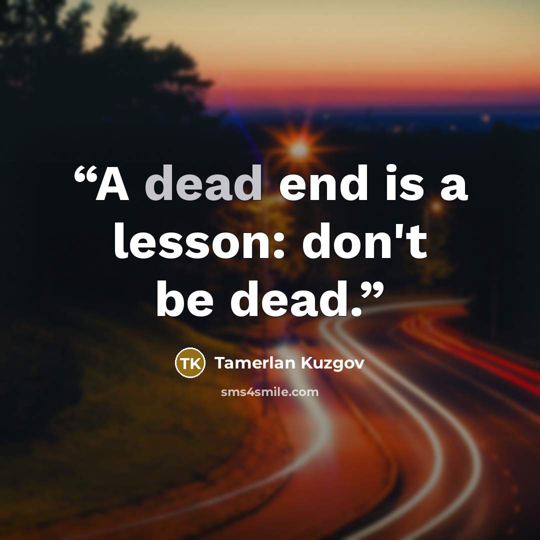 “A dead end is a lesson: don't be dead.” quote by Tamerlan Kuzgov