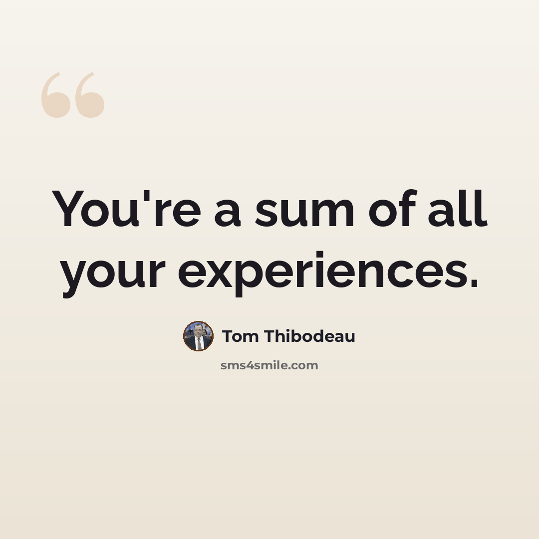 “You're a sum of all your experiences.” quote by Tom Thibodeau
