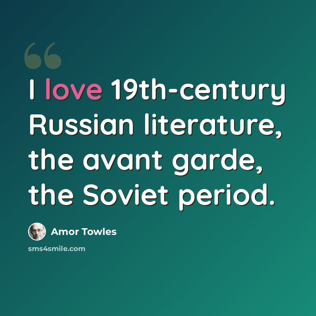 “I love 19th-century Russian literature, the avant garde, the Soviet period.” quote by Amor Towles