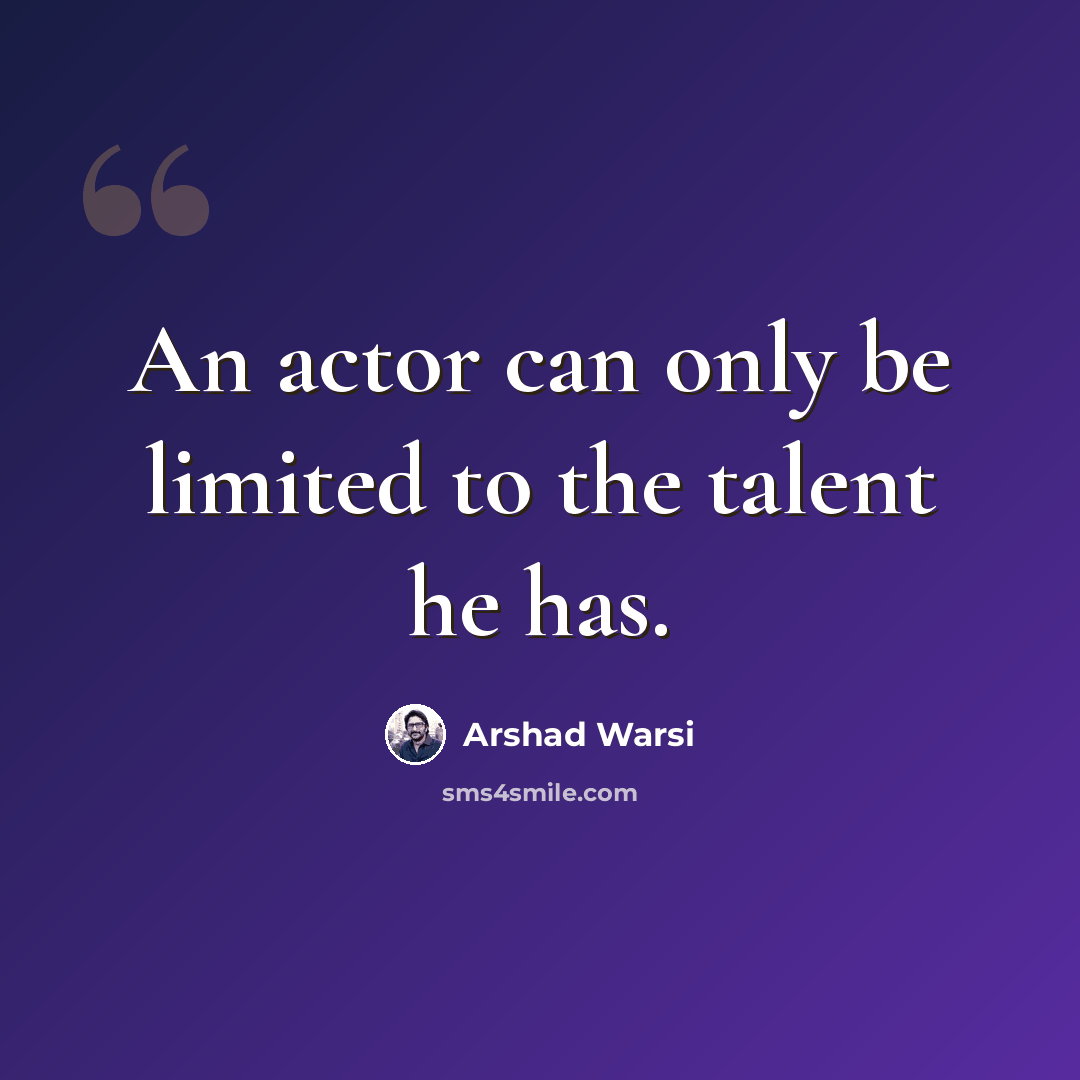“An actor can only be limited to the talent he has.” quote by Arshad Warsi
