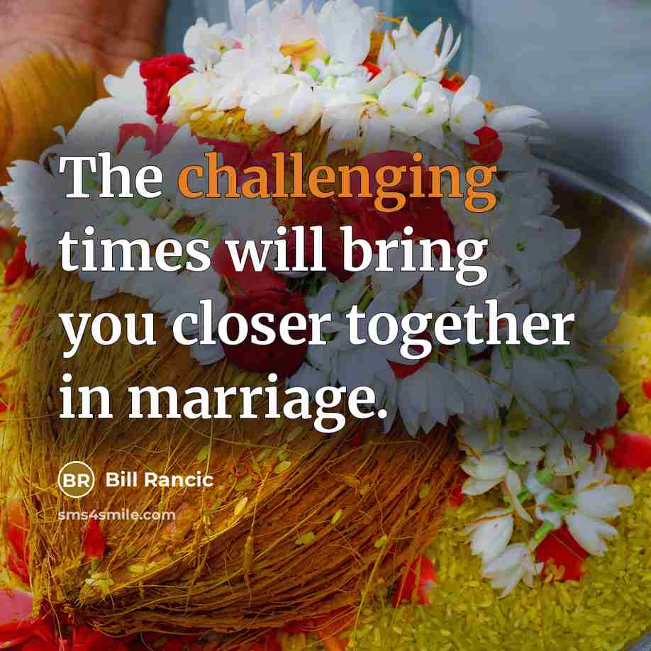 “The challenging times will bring you closer together in marriage.” quote by Bill Rancic