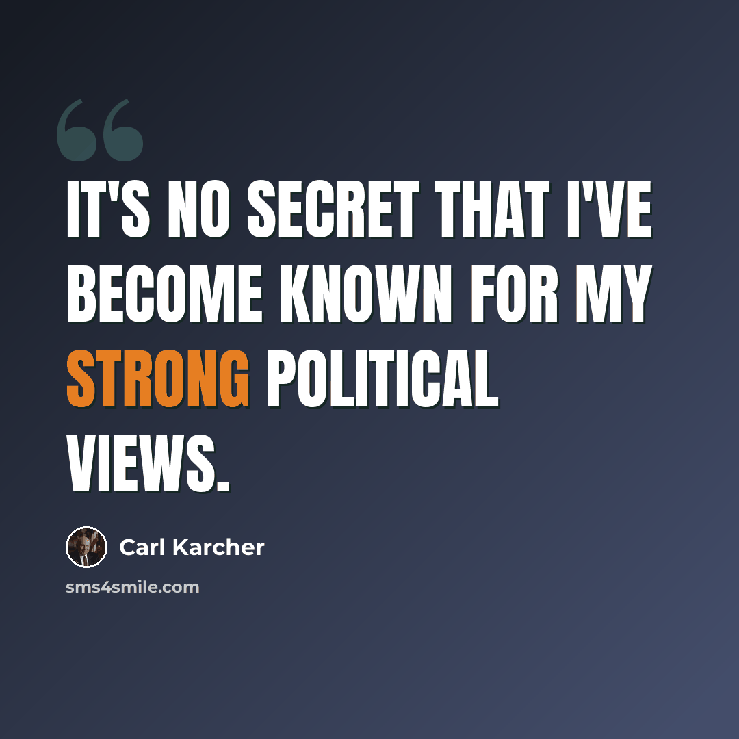 “It's no secret that I've become known for my strong political views.” quote by Carl Karcher