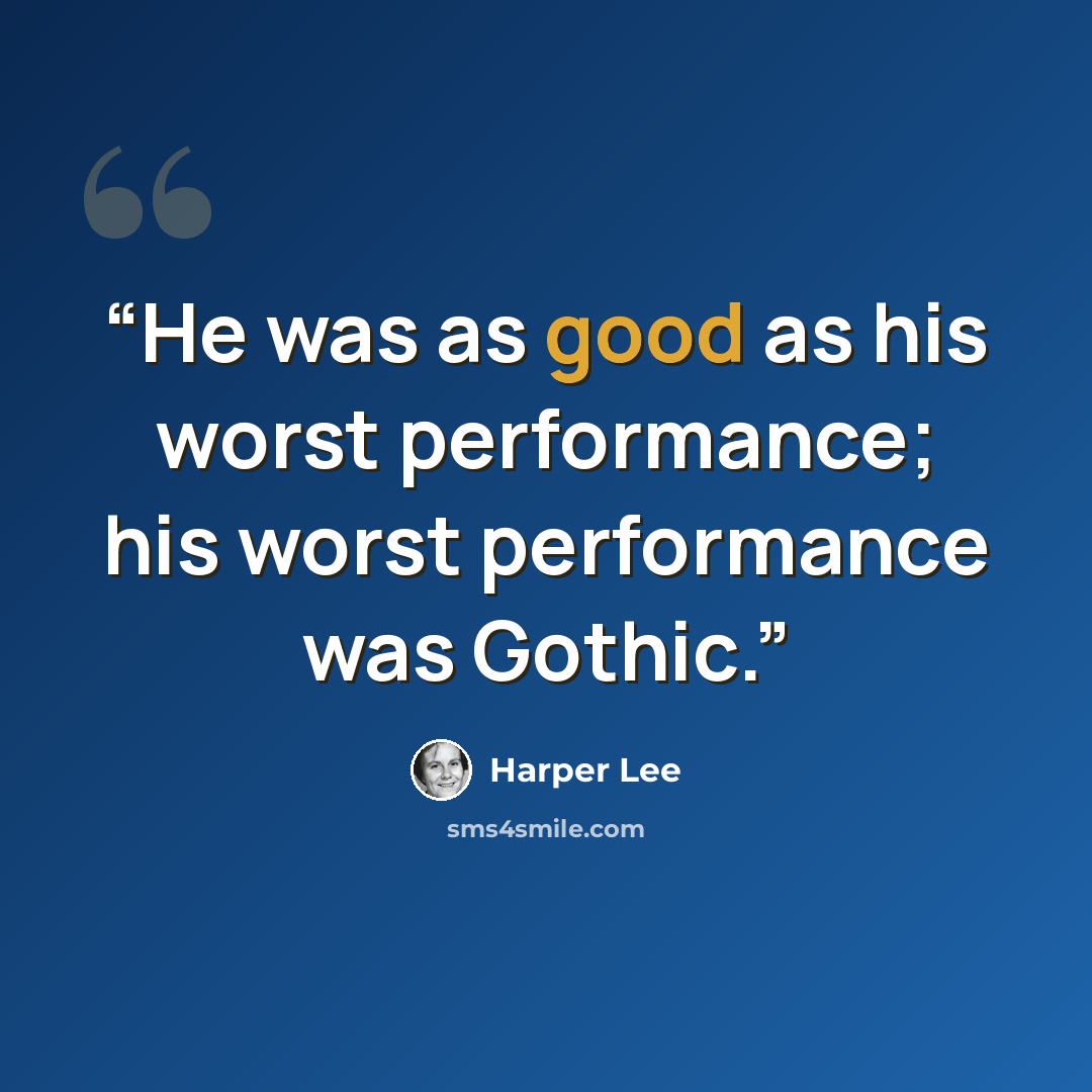 “He was as good as his worst performance; his worst performance was Gothic.” quote by Harper Lee